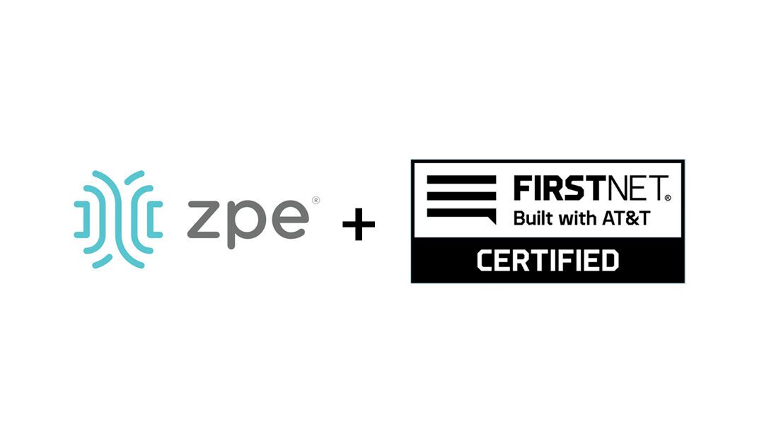 ZPE Systems keeps first responders mission-ready with FirstNet certification