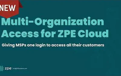 Multi-Organization Access For ZPE Cloud, Ideal for Managed Service Providers