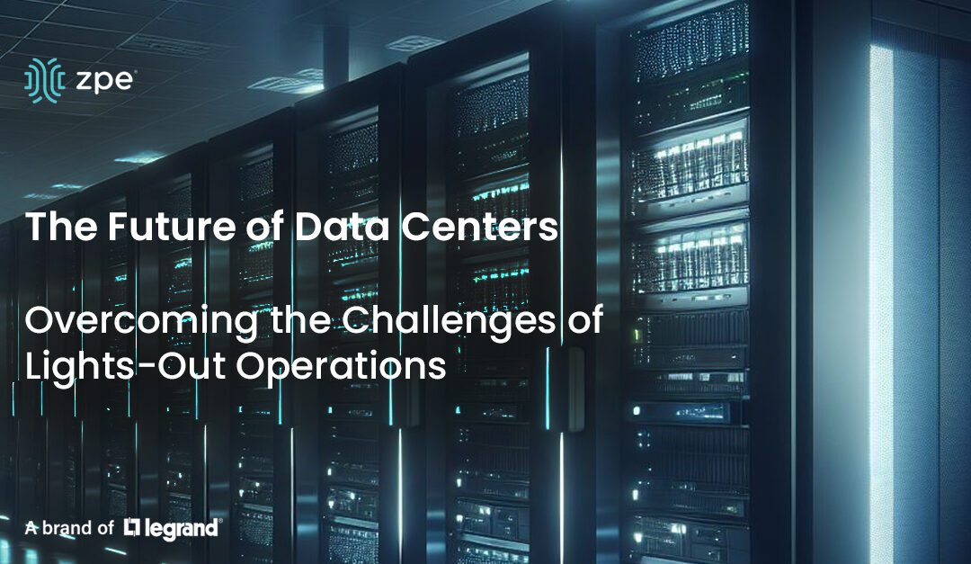 The Future of Data Centers: Overcoming the Challenges of Lights-Out Operations